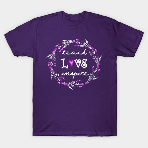 Teach Love Inspire Teacher Motivational Quotes Lavender Floral Womens Gift T-Shirt by Bezra